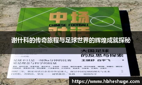 谢什科的传奇旅程与足球世界的辉煌成就探秘