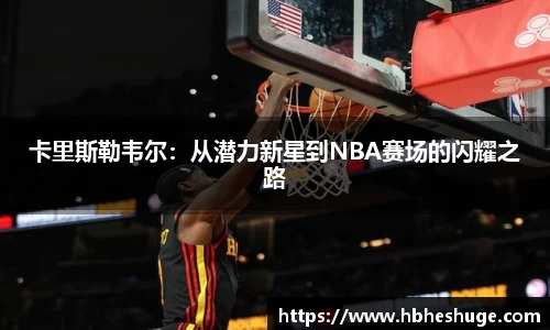 卡里斯勒韦尔：从潜力新星到NBA赛场的闪耀之路