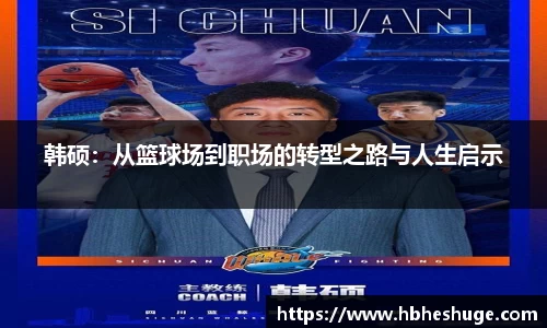 韩硕：从篮球场到职场的转型之路与人生启示
